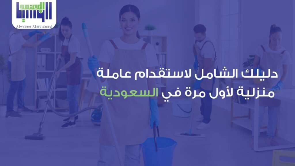 دليلك الشامل لاستقدام عاملة منزلية